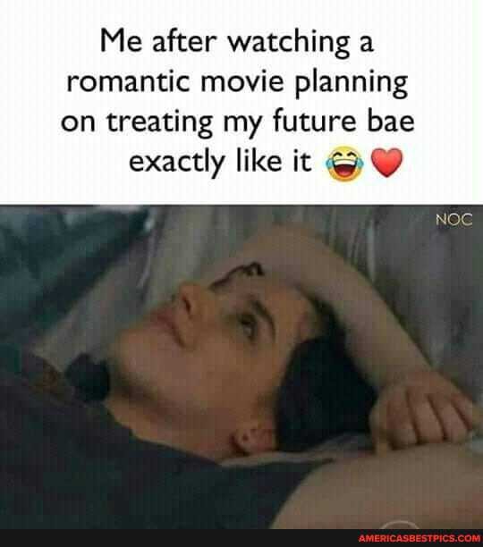 Me after watching a romantic movie planning
on treating my future bae exactly like it @
NOG