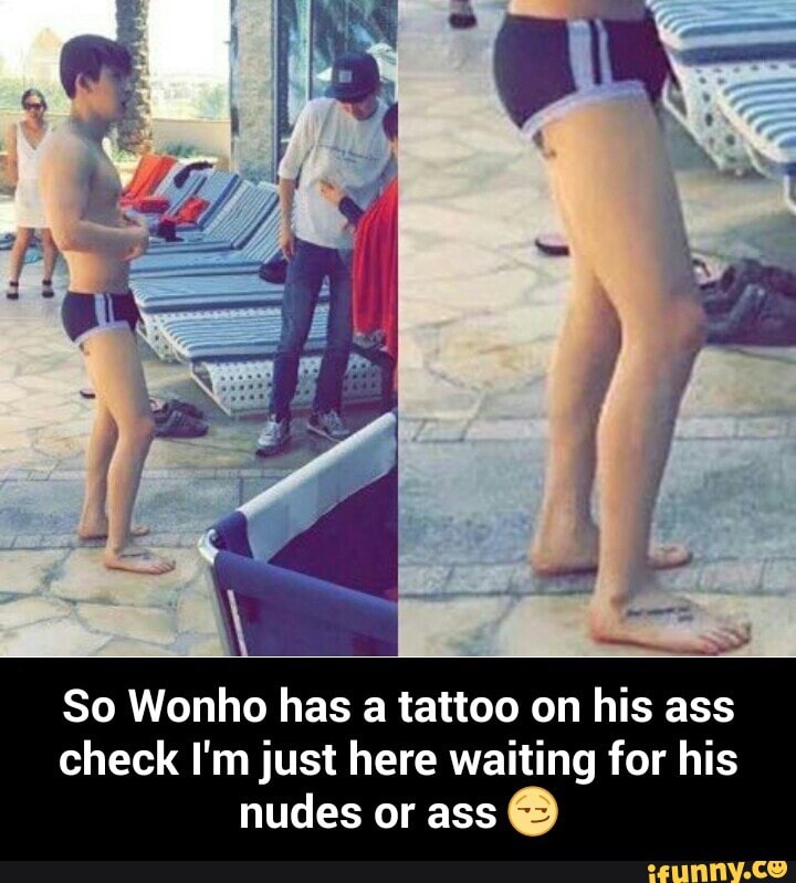 So Wonho has a tattoo on his ass check I'm just here waiting for his n...
