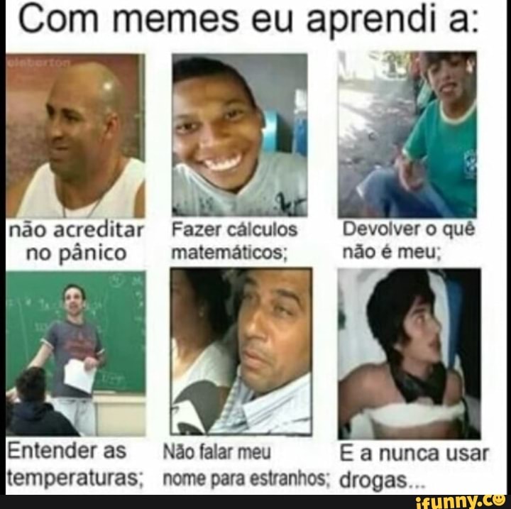 no pânico matemáticos; não é meu;
Entenderas Não falar meu E a nunca usar
temperaturas, nome para estranhos; drogas.