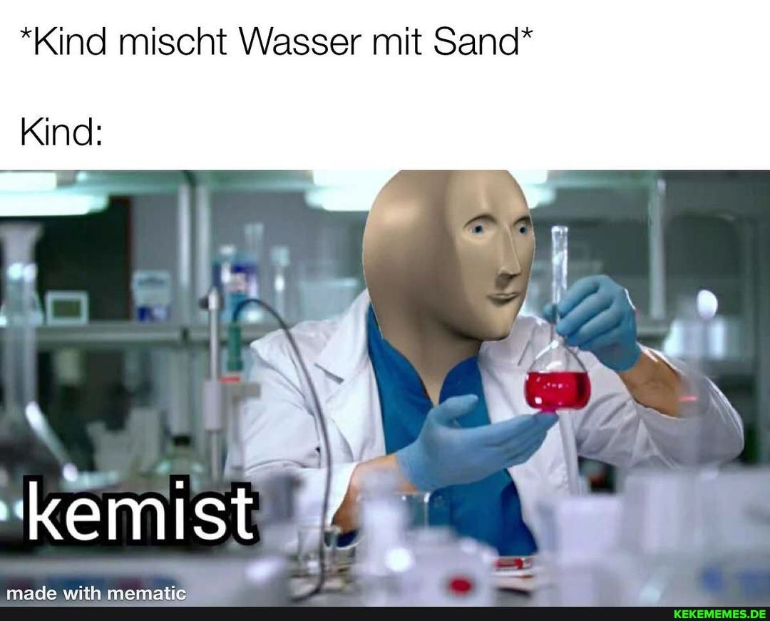 *Kind mischt Wasser mit Sand*
Kind:
'kemist