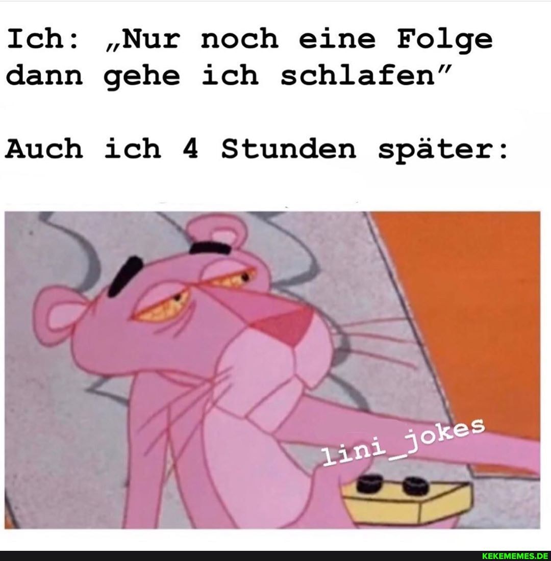 Ich: "Nur noch eine Folge dann gehe ich schlafen"
Auch ich 4 Stunden später: