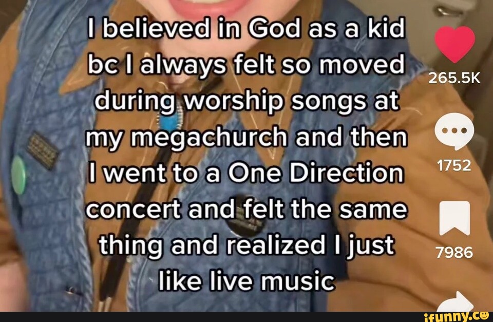 I believed in God as a kid bc I always felt so moved during worship ...