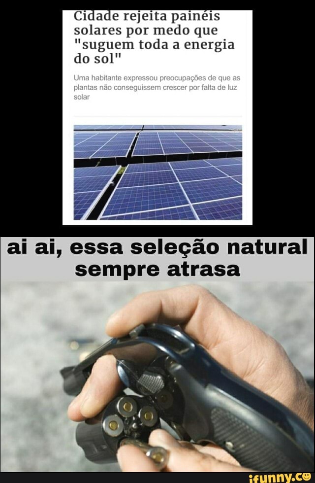 Cidade rejeita paineis solares por medo que
"suguem toda a energia do sol"
de que
ai ai, essa seleção natural sempre atrasa