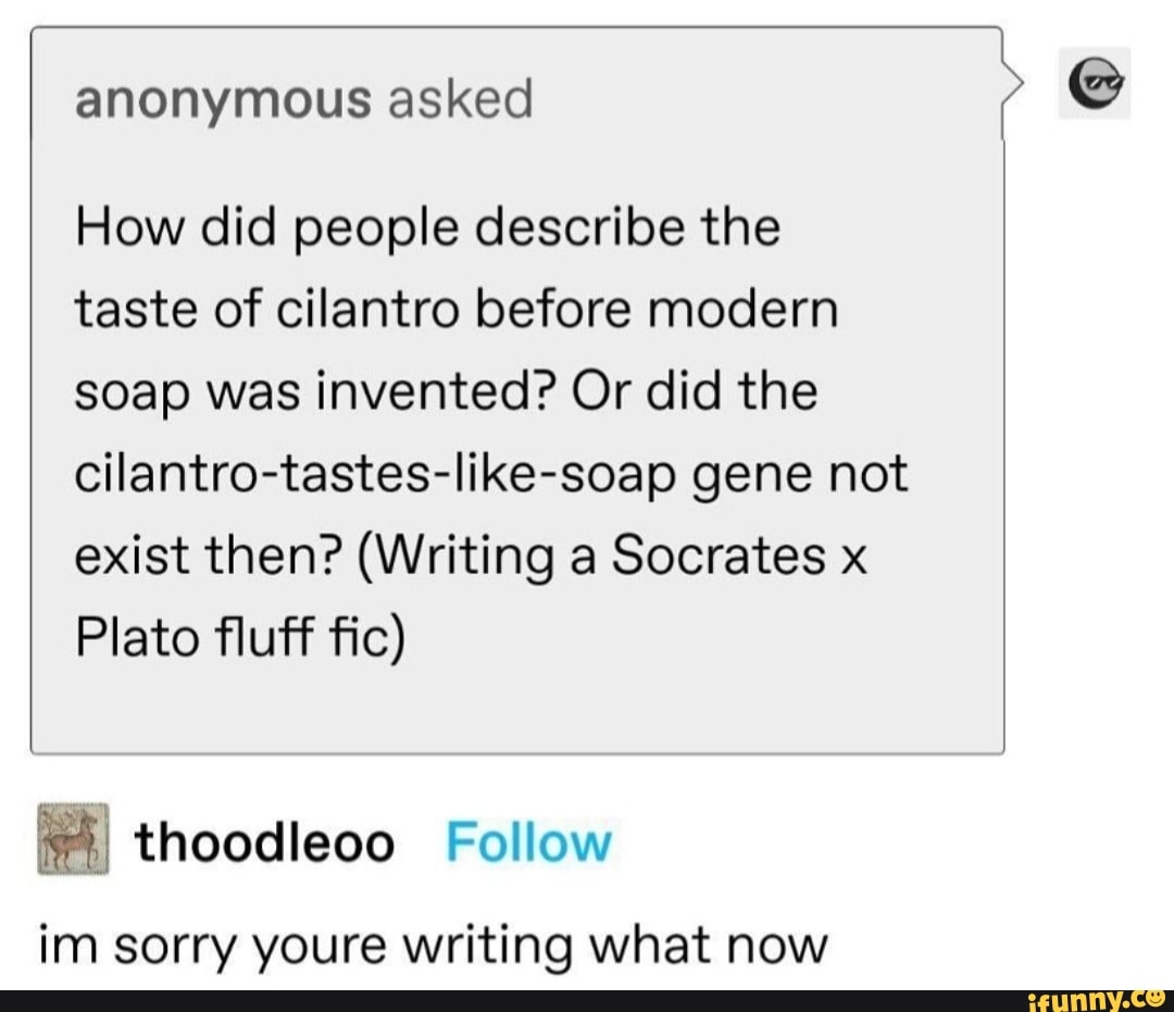 Anonymous asked How did people describe the taste of cilantro before