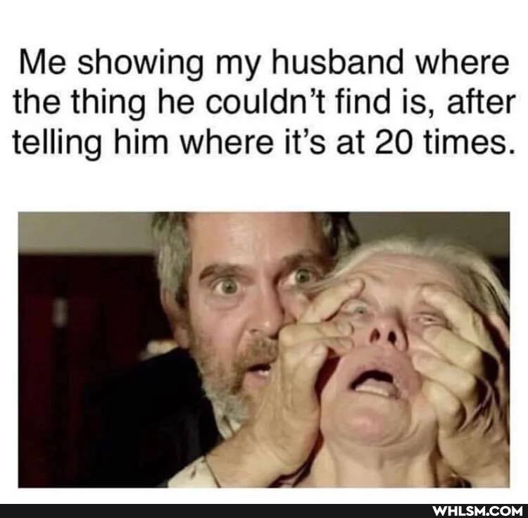 Me showing my husband where the thing he couldn't find is, after telling him where it's at 20 times.