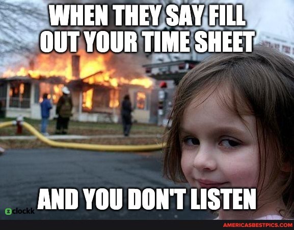 WHEN THEY SAY FILL OUT YOUR TIME SHEET
we
SS
AND YOU DON'T LISTEN