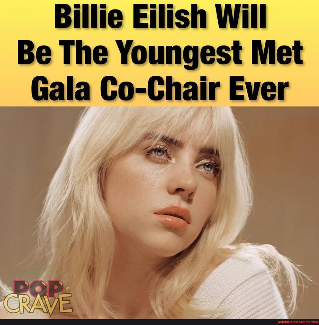 Billie Eilish Will Be The Youngest Met Gala CoChair Ever America’s