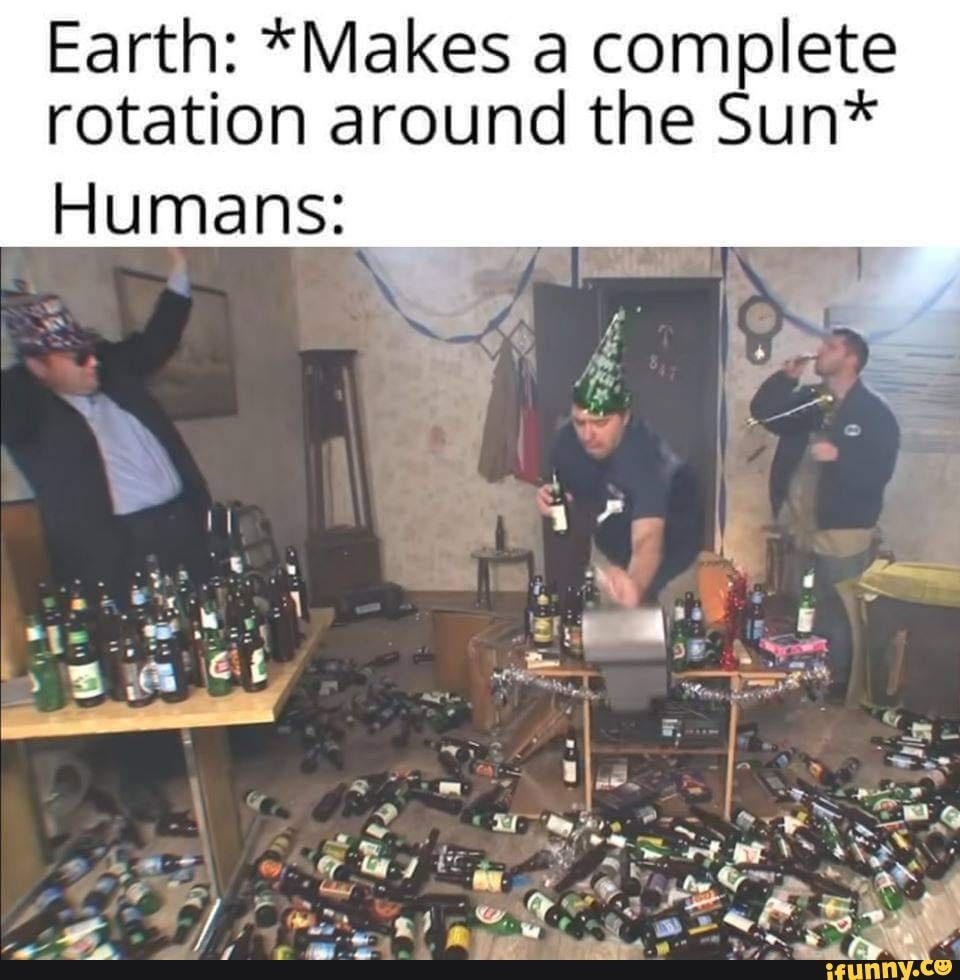 2. - Earth: *Makes a complete rotation around the Sun* Humans: et - iFunny