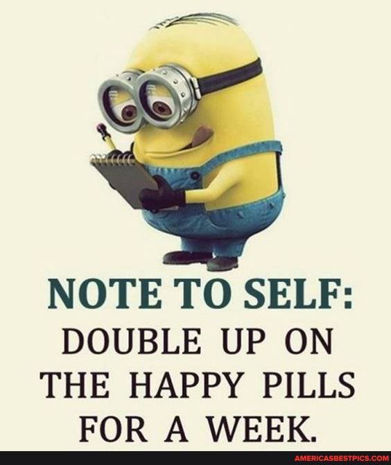 NOTE TO SELF:
DOUBLE UP ON
THE HAPPY PILLS ROR A WREK