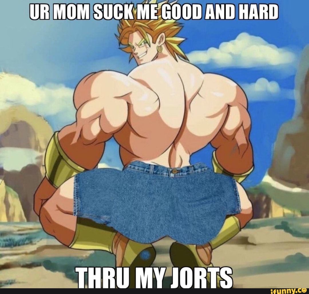 UR MOM SUCK ME GOOD AND HARD THRU MY JORTS - iFunny