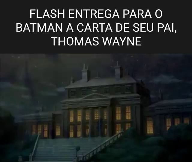 FLASH ENTREGA PARA O BATMAN A CARTA DE SEU PAI, THOMAS WAYNE - iFunny Brazil