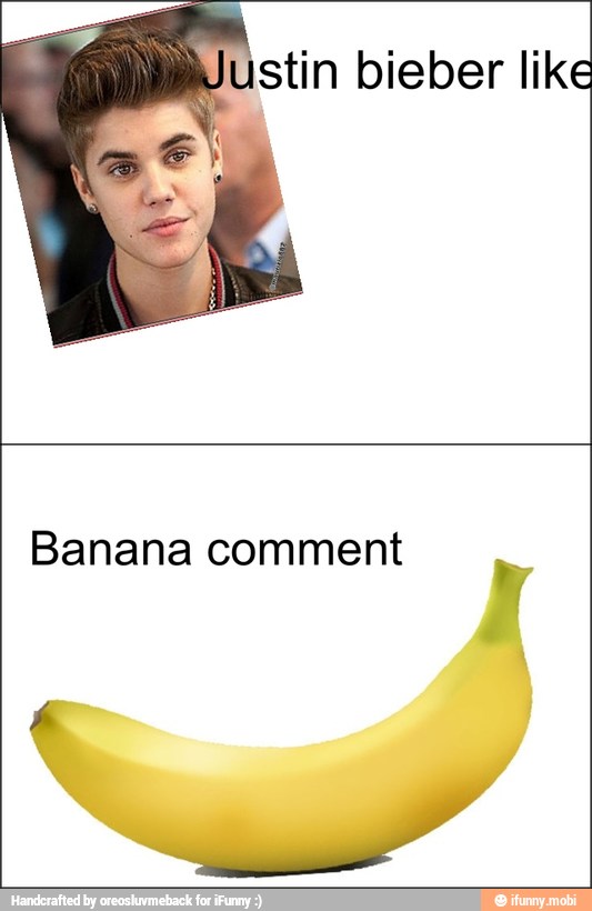Justin bieber like
Banana comment
K