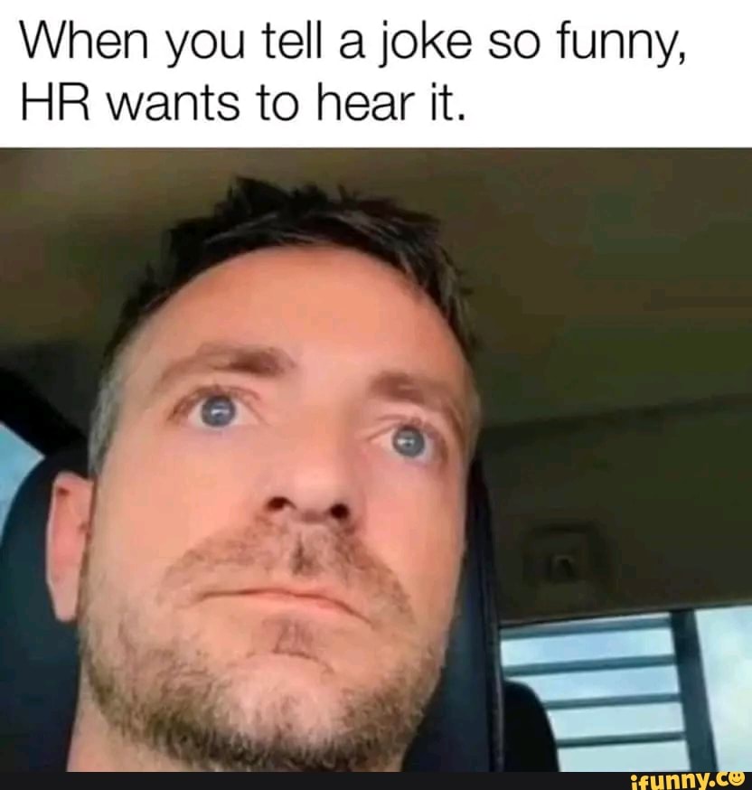 When you tell a joke so funny, HR wants to hear it. 