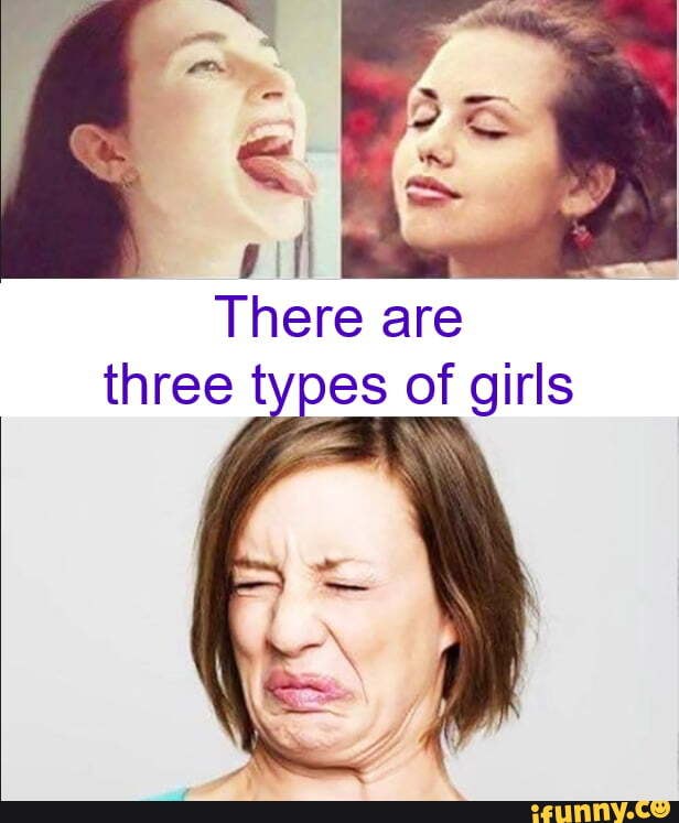 Confirmed - There are three types of girls - iFunny