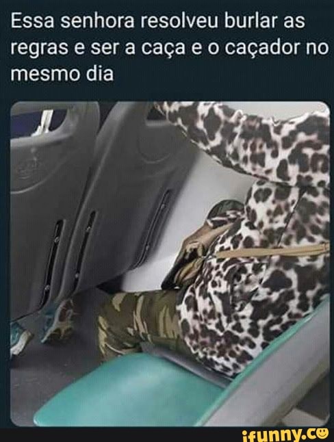 Essa senhora resolveu burlar as regras e ser a caça e caçador no mesmo dia