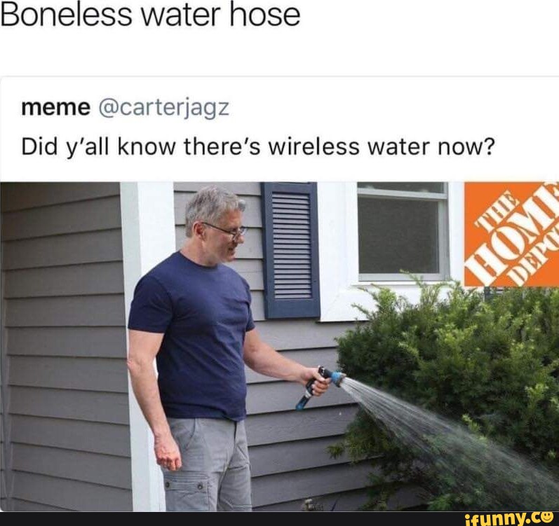 Boneless water hose meme @carterjagz Did y'all know there's wireless ...