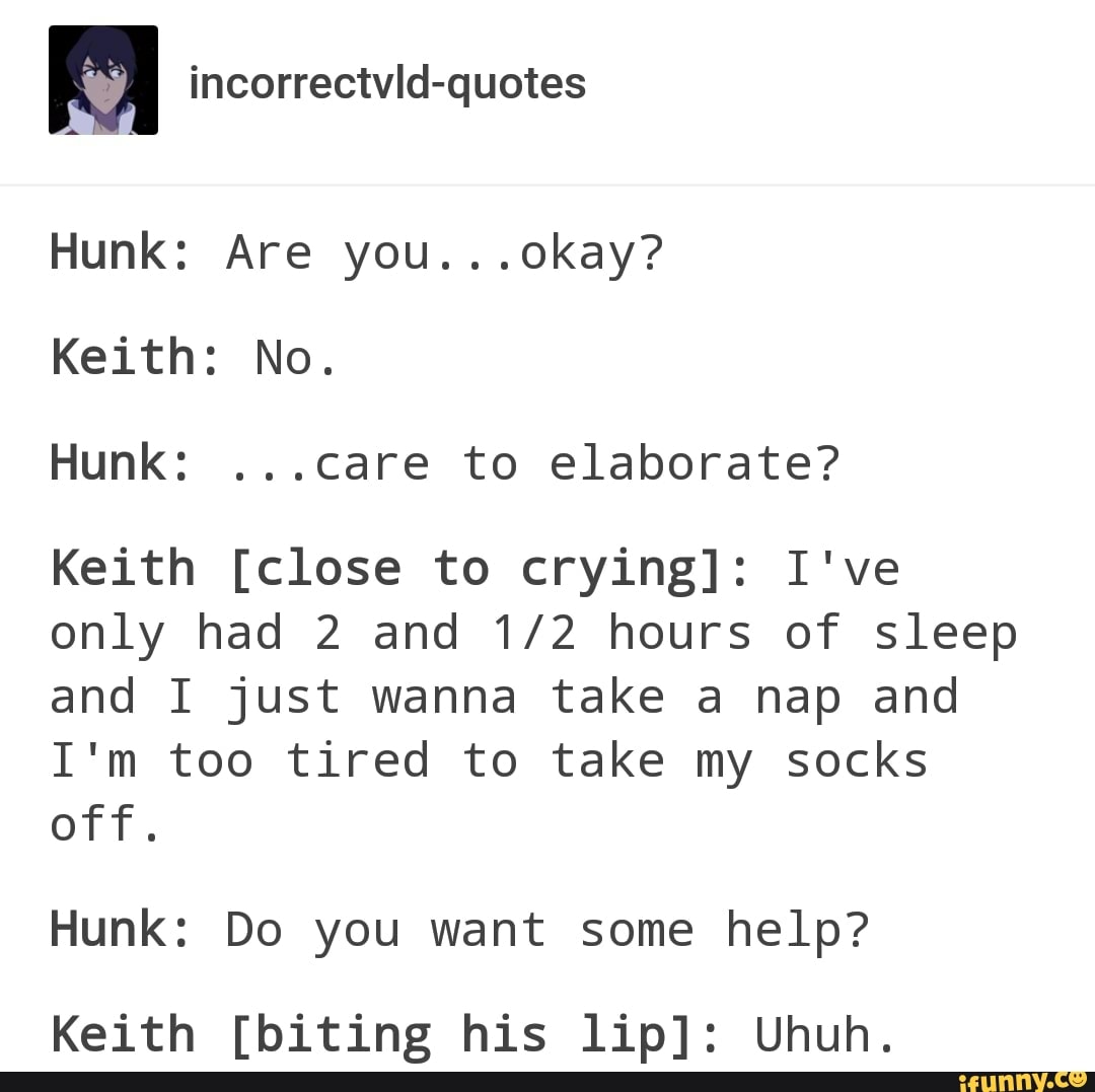 Hunk Are You Okay Keith No Hunk Care To Elaborate Keith Close To Crying I