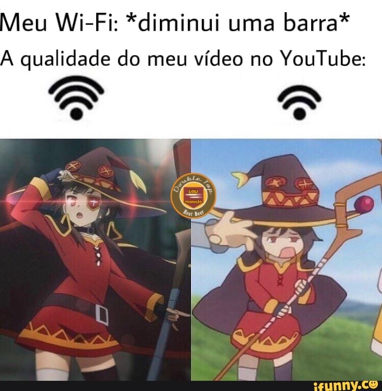eu Wi-Fi: *diminui uma barra*
qualidade do meu vídeo no YouTube: