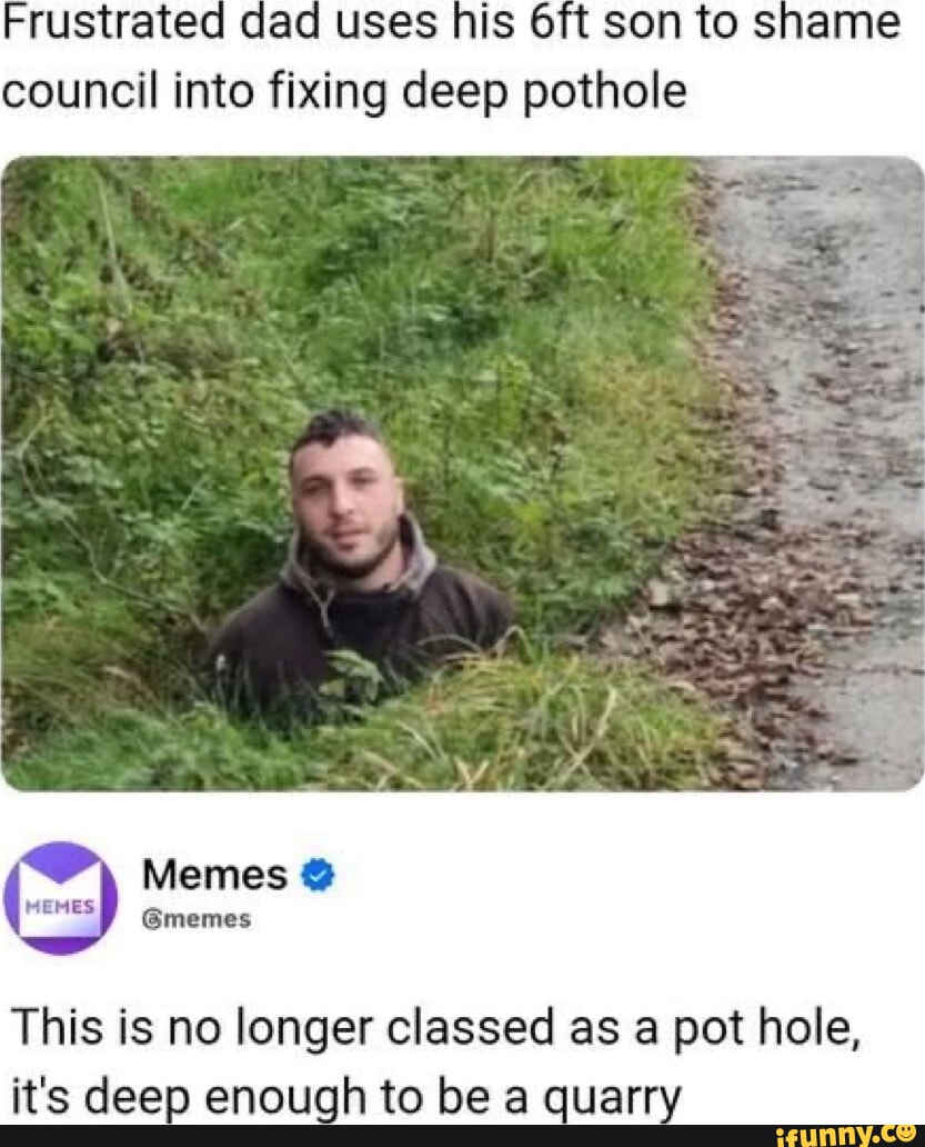 Potholer Meme Frustrated uses his son to shame council into fixing deep pothole Memes ...