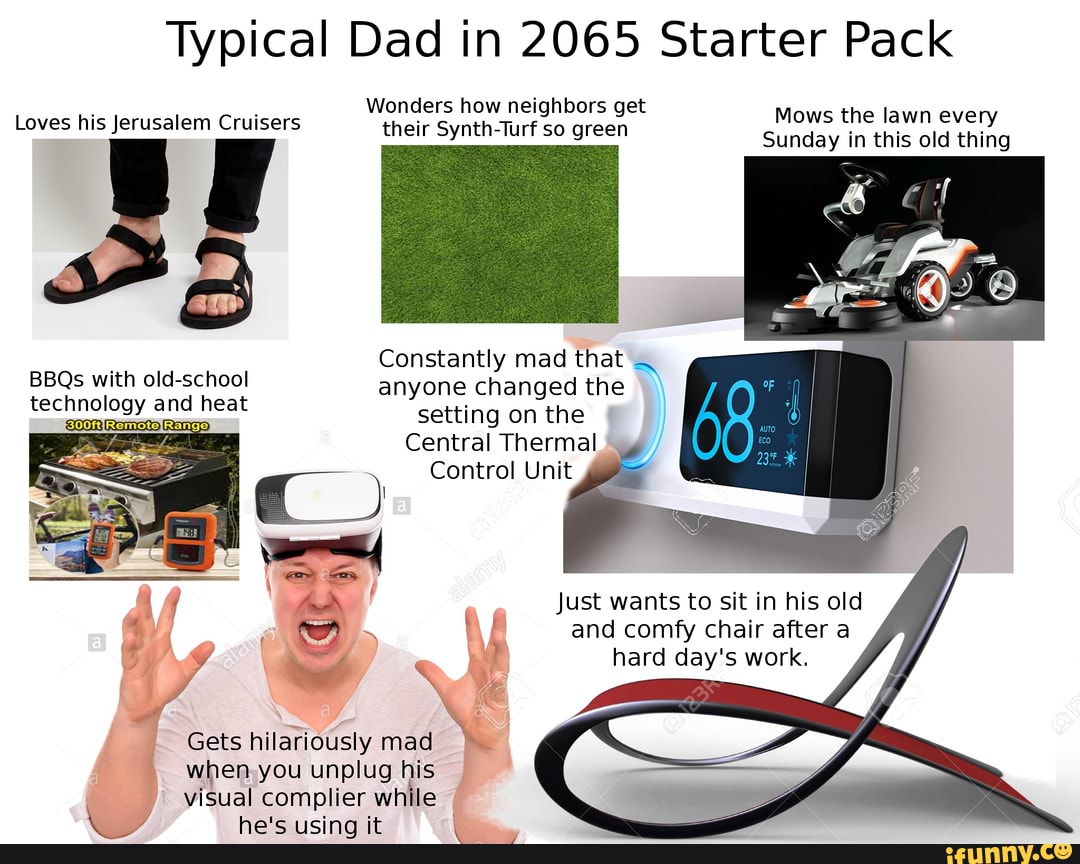 Typical Dad in 2065 Starter Pack Wonders how neighbors get Loves his ...