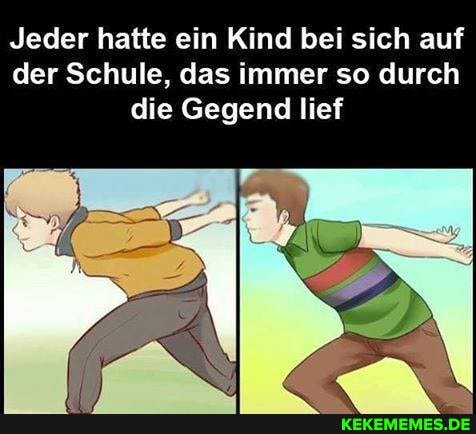 Jeder hatte ein Kind bei sich auf der Schule, das immer so durch die Gegend lief