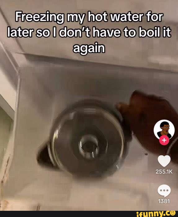 Water rule Freezing my hot water for later so don't have to boil it