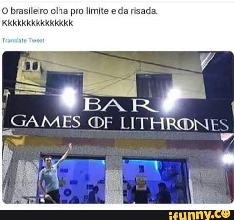 O brasileiro olha pro limite e da risada.
KKkkkkkkkkkkkkkk
GAMES DF LITHRONES