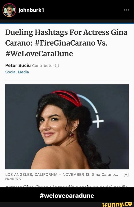 A) johnburkt
Dueling Hashtags For Actress Gina
Carano: #FireGinaCarano Vs.
#WeLoveCaraDune
Peter Suclu Contributor
Media
LOS ANGELES, CALIFORNIA NOVEMBER 13: Gina Carano...
#welovecaradune - #welovecaradune