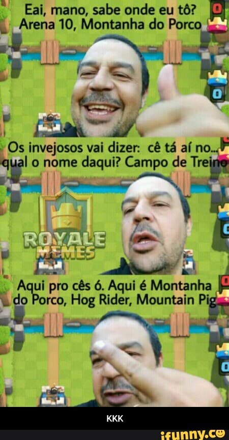 Eai, mano, sabe onde eu tô?
I, Arena 10, Montanha do Porco - KKK