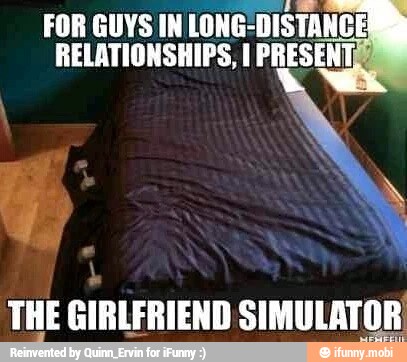 FOR GUYS IN LONG:
DISTANCE
RELATIONSHIPS, I PRESENT;
THE GIRLFRIEND SIMULATOR