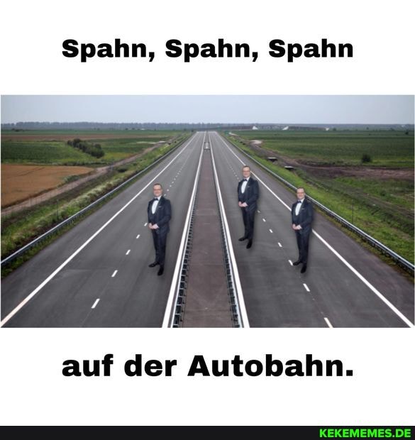 Spahn, Spahn, Spahn
auf der Autobahn.
