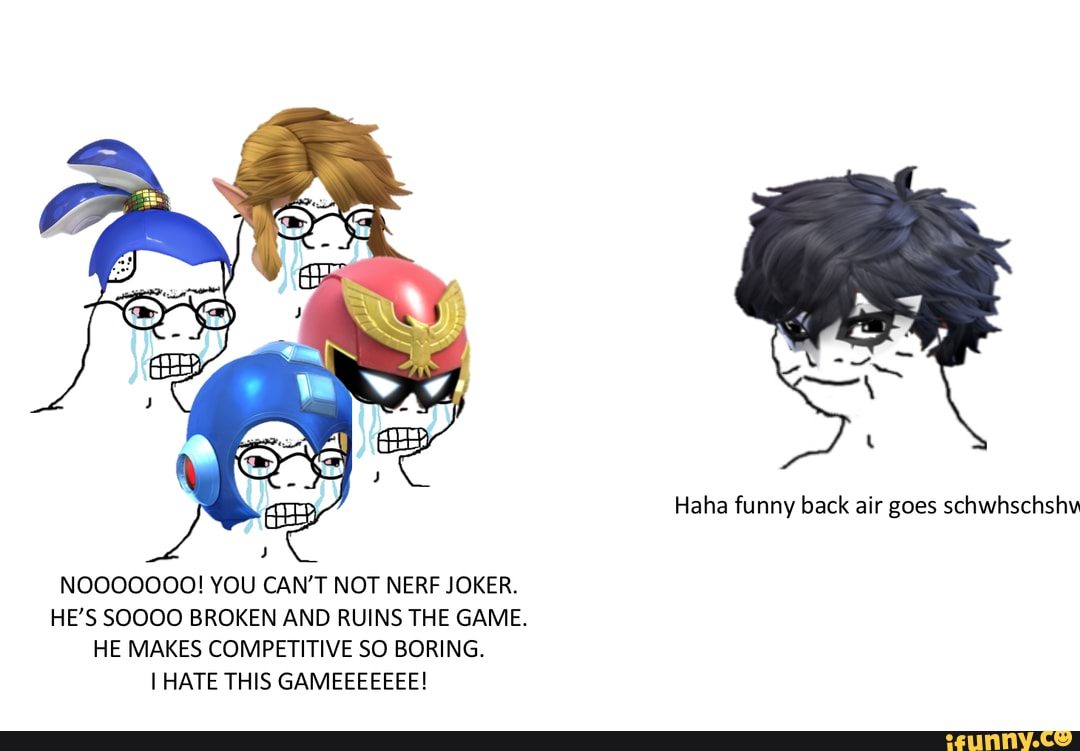 NOOOOOOO! YOU CAN'T NOT NERF JOKER.
HE'S SOOOO BROKEN AND RUINS THE GAME.
HE MAKES COMPETITIVE SO BORING.
I HATE THIS GAMEEEEEEE!
Haha funny back air goes schwhschshv