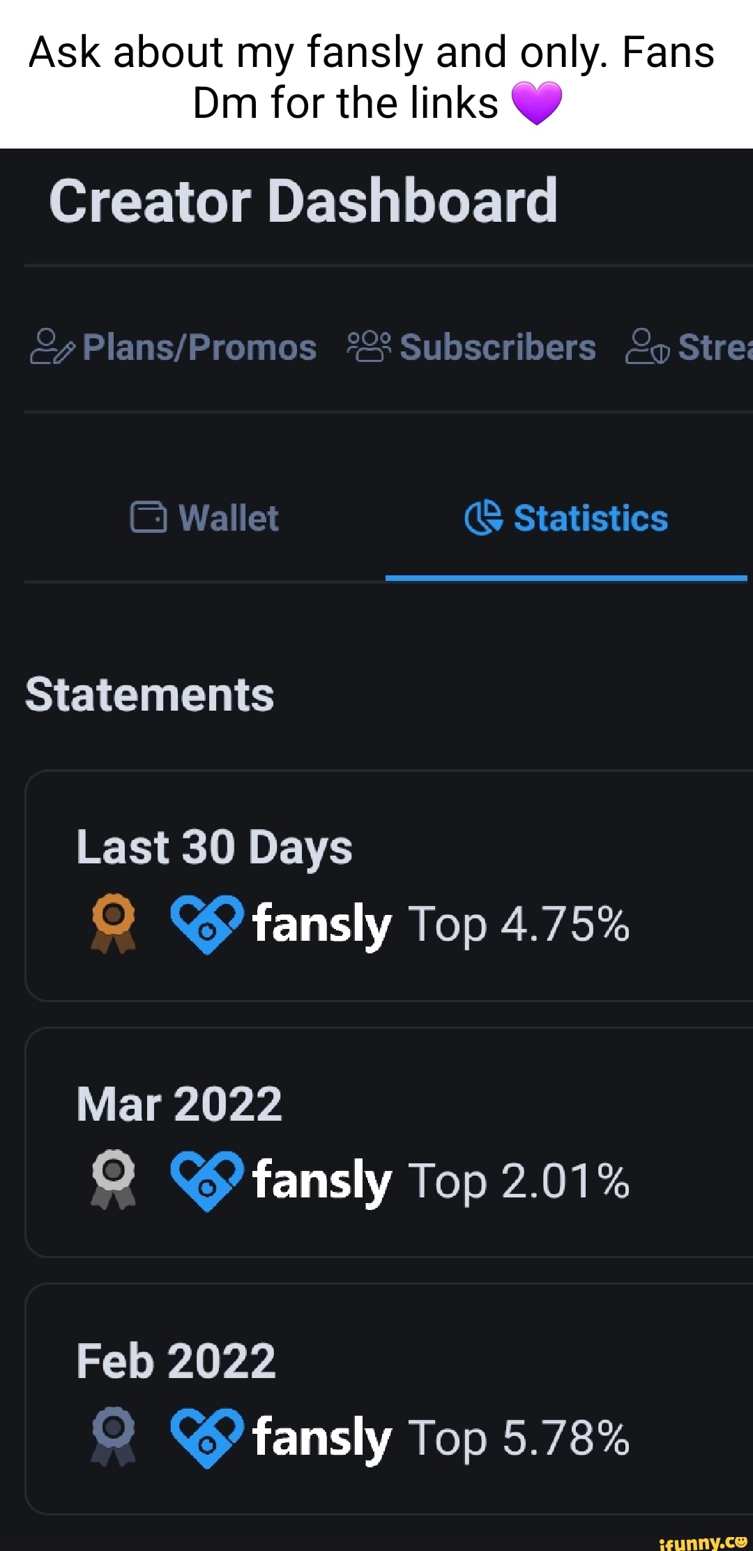 Ask about my fansly and only. Fans Dm for the links Creator Dashboard  Subscribers Stre: Wallet Statistics Statements Last 30 Days fansly Top  4.75% Mar 2022 fansly Top 2.01% Feb 2022 Q fansly Top 5.78% - iFunny