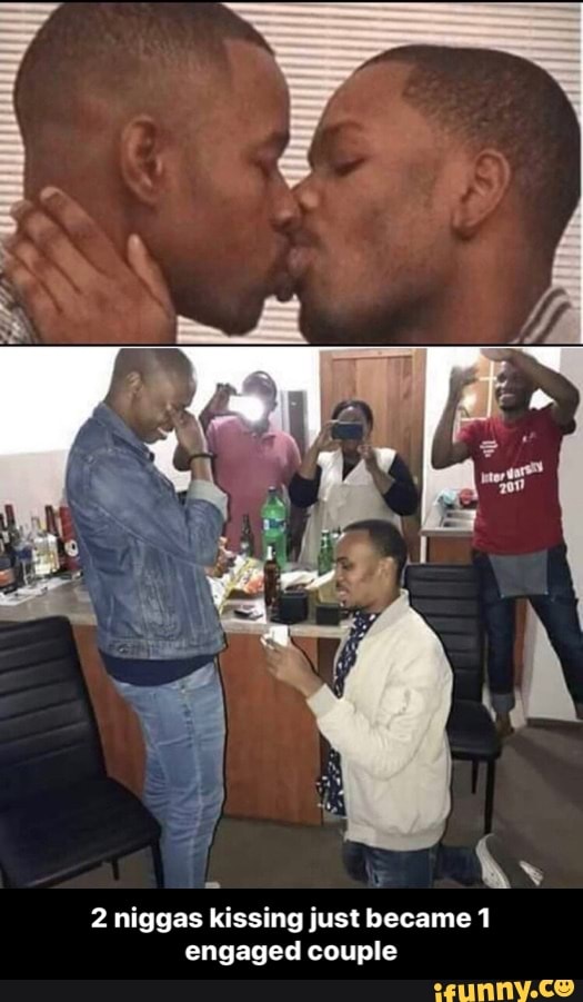 2 niggas kissing just became 1 engaged couple - 2 niggas kis