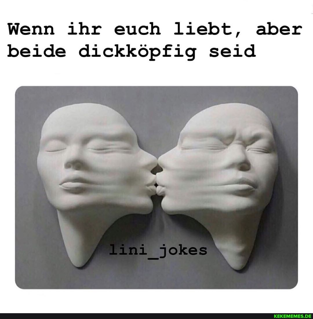 Wenn ihr euch liebt, aber beide dickköpfig seid