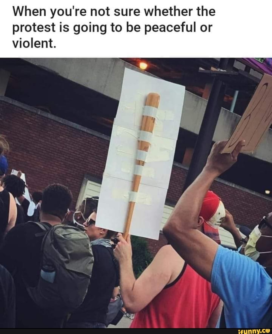 When you're not sure whether the
protest is going to be peaceful or
violent.