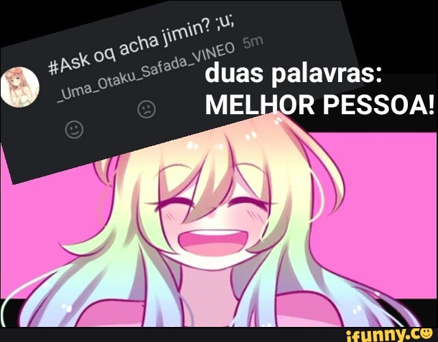 ach?
xo Neo
o 1 st duas palavras:
uma
MELHOR PESSOA!