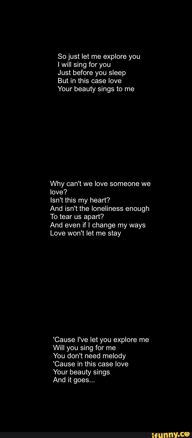 So Just Let Me Explore You I Will Sing For You Just Before You Sleep But In This Case Love Your Beauty Sings To Me Why Can T We Love Someone We Love