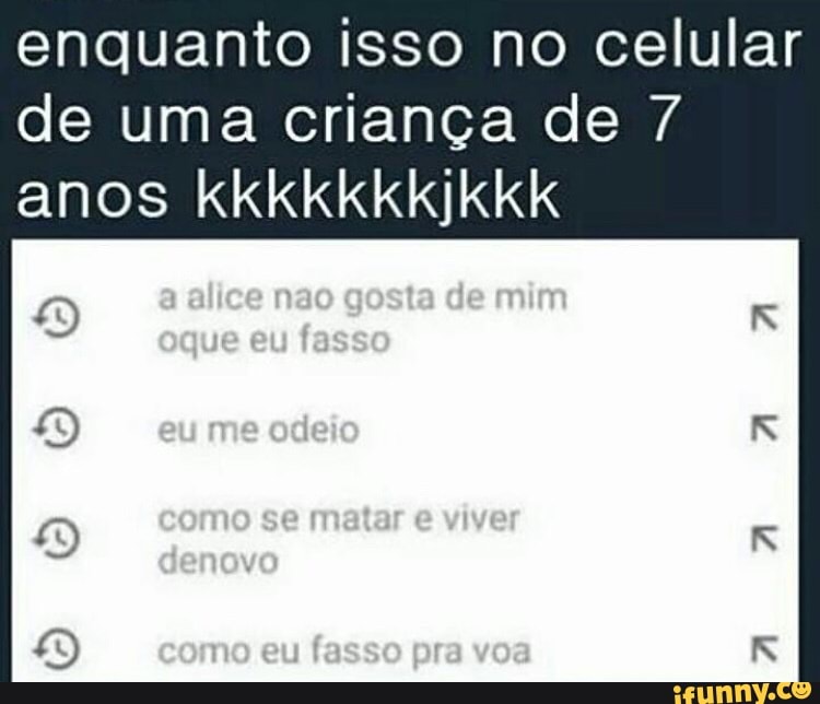 enquanto isso no celular
de uma criança de 7
anos kkkkkkkjkkk
