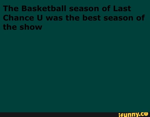 The Basketball season of Last
Chance U was the best season of the show