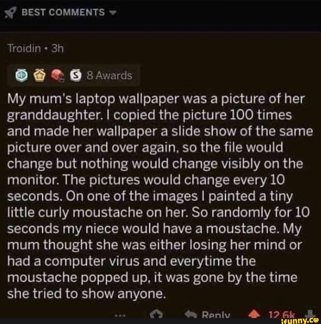BEST COMMENTS Traidin 8 Awards My mum's laptop wallpaper was a