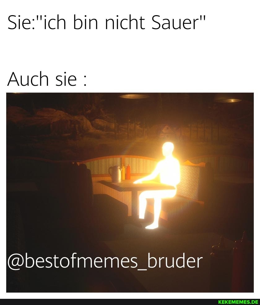 bin nicht Sauer"
Auch sie
@bestofmemes_bruder