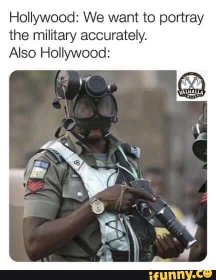Hollywood: We want to portray the military accurately.
Also Hollywood: