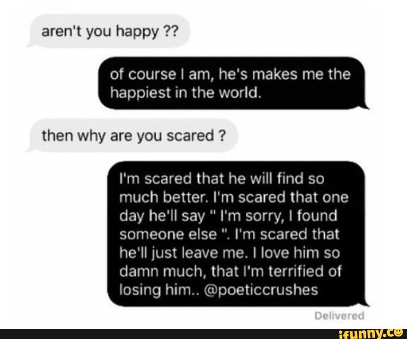 Aren T You Happy Of Course I Am He S Makes Me The Then Why Are You Scared I M Scared That He Wrll ﬁnd So Much Better I M Scared That One Day