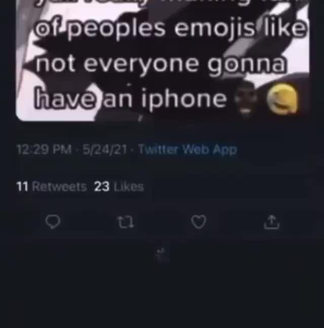 Peoples emojis'like not everyone gonna iphone )