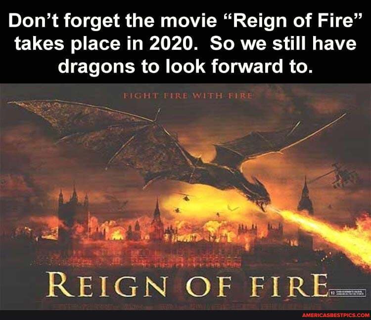 Don't forget the movie "Reign of Fire" takes place in 2020. So we still have dragons to look forward to.
REIGN OF FIR
