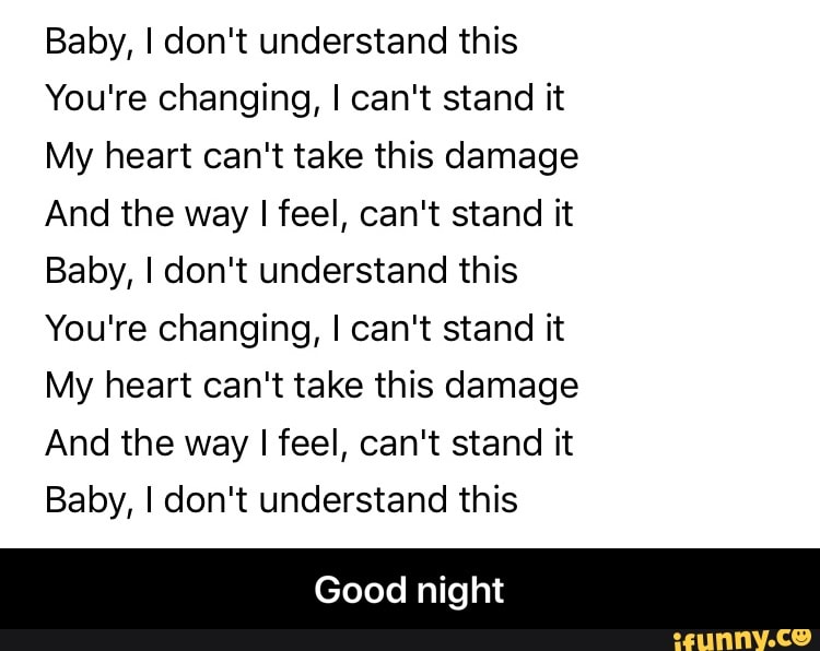 Baby I Dont Understand This Youre Changing I Cant Stand