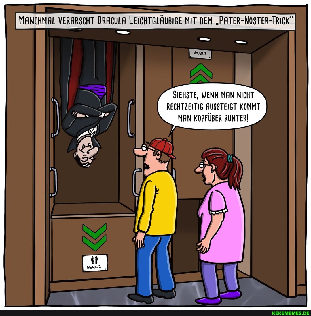 MANCHMAL VERARSCHT DRACULA LEICHTGLÄUBIGE MIT DEM "PATER-NOSTER-TRICK"
SIEHSTE, WENN MAN NICHT RECHTZEITIG AUSSTEIGT KOMMT MAN KOPFÜBER RUNTER!