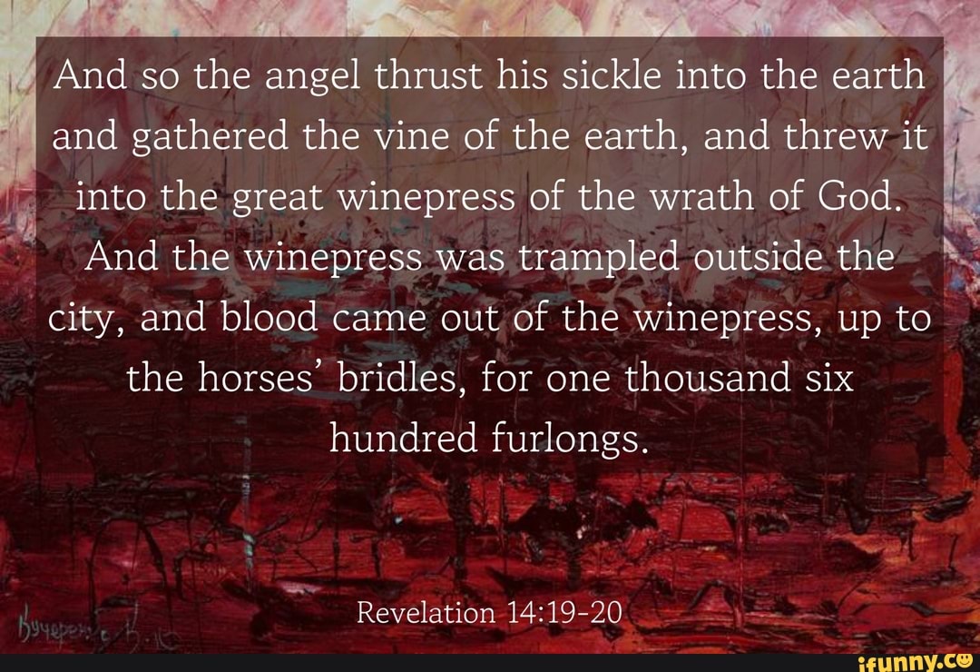 And so the angel thrust his sickle into the earth and gathered the vine ...