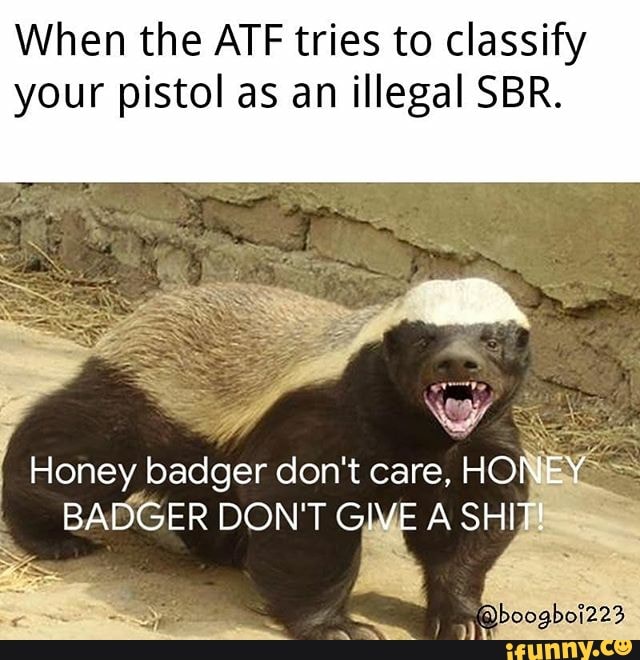 When the ATF tries to classify your pistol as an illegal SBR. Honey